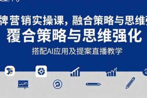 （15498期）2025品牌营销实战课：覆盖文案设计写方案，搭配AI应用及提案直播教学