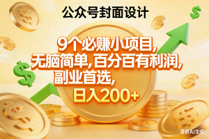 （17392期）9个必赚小项目，无脑简单，百分百有利润，副业首选，日入300+