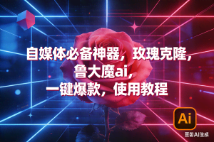 （17285期）玫瑰克隆神器，ai鲁大魔，自媒体必备工具，一键爆款神器，详细教程。