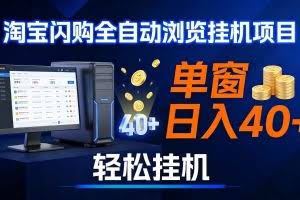 （17033期）全网独家淘宝闪购采集挂机项目 单窗口轻松日入40+