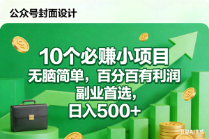 （17669期）10个必赚小项目，无脑简单，百分百有利润，副业首选，日入500+