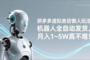 （17547期）拼多多虚拟类目懒人玩法，机器人全自动发货，月入 1‑5W 真不难！