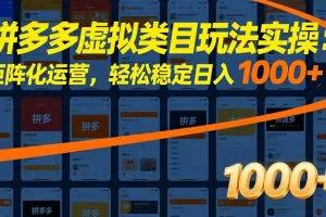 （17526期）拼多多虚拟类目玩法实操：矩阵化运营，轻松稳定日入 1000+