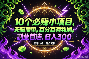 （18647期）10个必赚米的小项目，百分百赚米，无脑简单，副业首选，日入210+