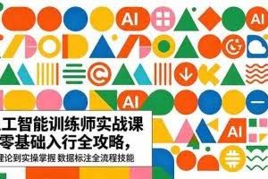 （18632期）AI人工智能 训练师实战课｜零基础入行全攻略，从理论到实操掌握数据标注全流程技能