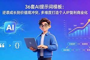 （18630期）36套AI提示词模板：逆袭成长到价值观冲突，多维度打造个人IP复利商业化