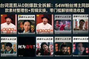 （18578期）台词混剪从0到爆款全拆解：54W粉丝博主同款素材整理包+剪辑实操，零门槛解锁精选收益