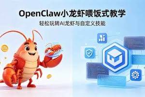 （18566期）不用懂技术！OpenClaw小龙虾喂饭式教学，轻松玩转AI龙虾与自定义技能 (5月22更新)