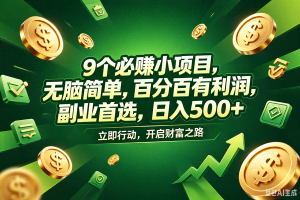（18562期）9个必赚钱的小项目，百分百赚米，无脑简单，副业首选，日入398+
