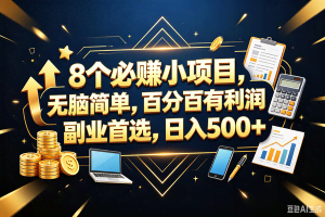 （18530期）9个必赚钱的小项目，百分百赚米，无脑简单，副业首选，日入399+