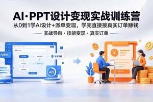 （18457期）AI·PPT设计变现实战训练营，从0到1学AI设计+派单变现，学完直接接真实订单赚钱