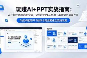 （18448期）玩赚AI+PPT实战指南-更新5月13：从一键生成到商业变现，让你的PPT从自用工具升级为可卖产品