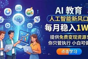 （18376期）AI 教育人工智能新风口，每月稳入1W+，提供免费变现资源！你只管执行 小白可做