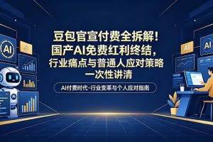 （18369期）付费文章：豆包官宣付费全拆解！国产AI免费红利终结，行业痛点与普通人应对策略一次性讲清