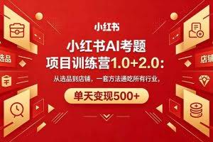 （18270期）黄岛主小红书AI考题项目训练营1.0+2.0：从选品到店铺，一套方法通吃所有行业，单天变现500+