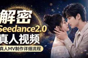 （18289期）Seedance 2.0电影级真人 MV全流程拆解：提示词、运镜、粒子特效，手把手实操