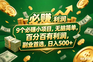 （18123期）9个必赚小项目，百分百赚米，无脑简单，副业首选，日入399+
