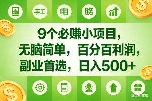（17885期）9个必赚米的小项目，百分百有利润，无脑简单，副业首选，日入600+