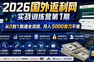 （18807期）2026国外返利网实战变现营-第一期，从零拆解项目逻辑与流程，跑通完整变现链路，月入5000美金