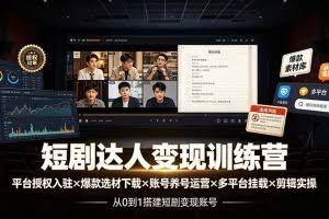（19551期）短剧达人变现训练营：平台授权入驻×爆款选材下载×账号养号运营×多平台挂载×剪辑实操×违规处理全流程