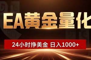 （19509期）EA黄金量化 ，24小时全自动挣美金，小白无脑操作，日入1000+