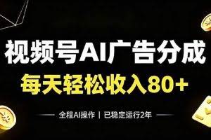（19463期）视频号Ai广告分成，每天保底收入80+，已稳定运行2年！
