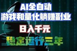 （19455期）AI全自动游戏和量化躺赚副业：日入千元，稳定运行三年的老项目！