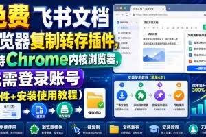 （19406期）免费飞书文档浏览器复制转存插件，支持Chrome内核浏览器，无需登录账号（插件+安装使用教程）