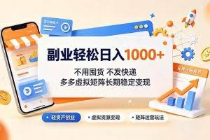 （19403期）副业轻松日入1000+，不用囤货不发快递，多多虚拟矩阵长期稳定变现