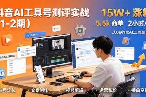 （19380期）抖音AI工具号测评实战（1-2期）：单号涨粉15W+×商单5.5k×伙伴计划×普通人可复制，每天2小时长期可持续
