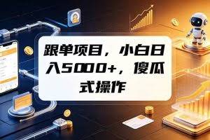 （19364期）跟单项目，小白日入5000+，不需要复杂操作