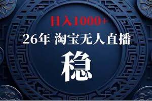 （19331期）淘宝无人直播【最新】，独家技术，日入1000+，无违规无封号，可矩阵，长期稳定