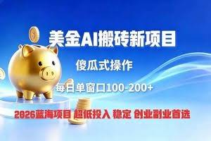 （19297期）全网独家！2026美金搬砖新项目，低门槛高回报，长久绿色稳定，用副业改写人生
