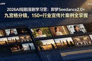 （19055期）2026AI短剧漫剧学习营：即梦Seedance2.0+九宫格分镜，150+行业宣传片案例全掌握