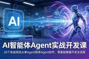 （18983期）AI智能体Agent实战开发课：20个实战项目从单Agent到多Agent协作，零基础掌握开发全流程