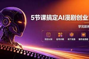 （18967期）5节课搞定AI漫剧创业！项目认知+起号诊断+线下实操+制作全流程，学完即用