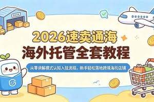 （18960期）2026速卖通海外托管全套教程，从零讲解模式认知入驻流程，新手轻松落地跨境海托店铺