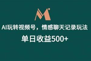 （18933期）AI玩转视频号，情感聊天记录玩法，单日收益500+