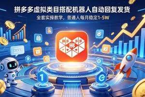 （18884期）拼多多虚拟类目搭配机器人自动回复发货，全套实操教学，普通人每月稳定 1-5W