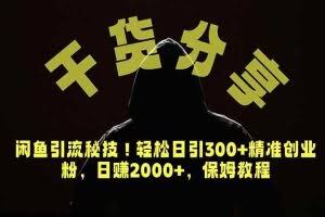 （18883期）价值6980的干货分享，闲鱼引流秘技！轻松日引300+精准创业粉，2年翻身实现财务自由