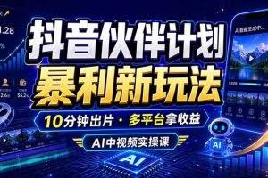 （18869期）抖音伙伴计划最新玩法，无需配音剪辑，10分钟出一条原创视频，轻松日入三位数